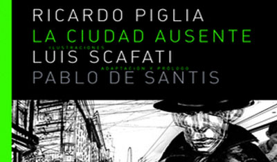 LA CIUDAD AUSENTE RICARDO PIGLIA ilustraciones Luis Scafati Adaptación pablo de Santis