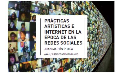 PRÁCTICAS ARTÍSTICAS E INTERNET EN LA ÉPOCA DE LAS REDES SOCIALES, Juan Martín Prada